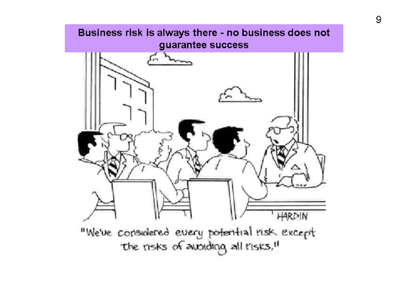9 Business risk is always there - no business does not guarantee success